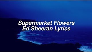 Supermarket Flowers || Ed Sheeran Lyrics