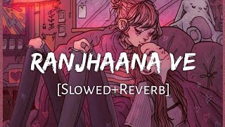 Raanjhana Ve [Slowed+Reverb] Lyrics - Antara Mitra | Soham Naik | Lofi Music Channel