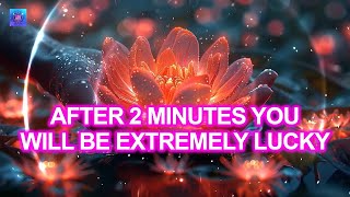 2 minutes after listening you will be extremely lucky - Miracles Will Happen Anytime for you