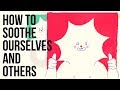 How to Soothe Ourselves and Others