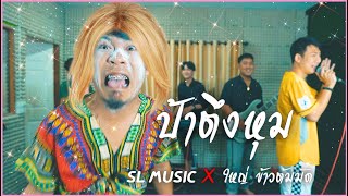 ป้าตึงหุม - [ SL MUSIC X ใหญ่ ข้าวต้มมัด ]