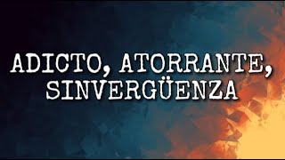 ADICTO, ATORRANTE, SINVERGÜENZA.  (ENGANCHADO) (LETRA/LYRICS)