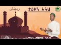 ታረቀን አላህ መሀመድ ሷሊህ አዲስ መንዙማ tareken allah mohammed sualih new menzuma 2012 2020