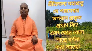 শ্রীচৈতন্য মহাপ্রভু যে পরমেশ্বর ভগবান  প্রকৃত প্রমাণ কি ?এবং কোন কোন শাস্ত্রে বণনা করা আছে?