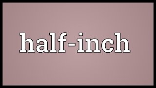 Half-inch Meaning