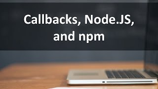 Introduction - Callbacks, Node.JS, and NPM