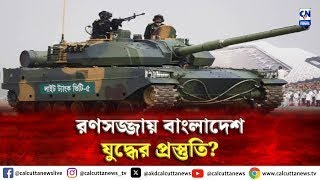 রণসজ্জায় বাংলাদেশ - যুদ্ধের প্রস্তুতি? | ক্যালকাটা নিউজ ডিজিটাল