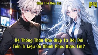 Hệ Thống Thần Hào Giúp Ta Đổi Đời, Tiền Tỉ Liệu Có Chinh Phục Được Em? | P4 | Khởi Thế Hậu Đại