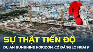 Sự thật về TIẾN ĐỘ dự án Sunshine Horizon ở quận nhỏ nhất TP.HCM, liệu CÓ ĐÁNG LO NGẠI? | CafeLand