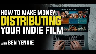 How to Making Money Distributing Your Indie Film with Ben Yennie