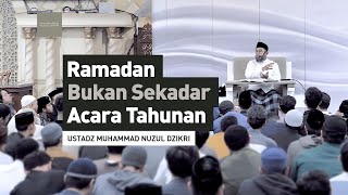 RAMADAN BUKAN SEKADAR ACARA TAHUNAN | Ustadz Muhammad Nuzul Dzikri - hafizhahumullah-