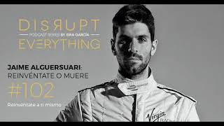 JAIME ALGUERSUARI: REINVENT YOURSELF AND LIVE WITH PASSION || Disrupt Everything Podcast 102