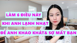 Làm 6 điều này khi anh lạnh nhạt để anh ấy khao khát quay lại và sợ mất bạn