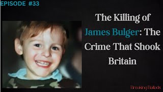 Episode 33: The Killing of James Bulger – The Crime That Shook Britain