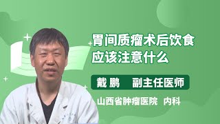 胃间质瘤术后饮食应该注意什么 戴鹏 山西省肿瘤医院