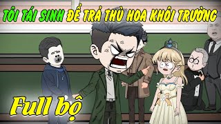 FULL BỘ 10H: TÔI TÁI SINH ĐỂ TRẢ THÙ HOA KHÔI TRƯỜNG | MDH Media