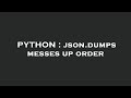 PYTHON : json.dumps messes up order
