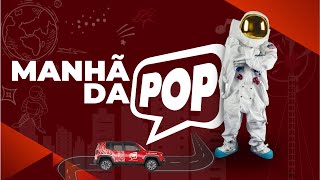 MANHÃ DA POP | AO VIVO -  10/02/2025