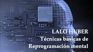 Lalo Huber - Principios y técnicas básicas de reprogramación mental - Parte 1