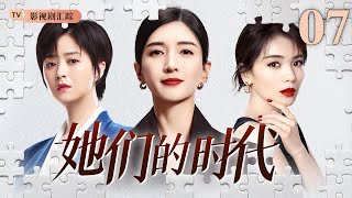 【2025最新都市剧】她们的时代 07｜职场女强人三十而立，原生家庭束缚、职场霸凌、面对各种不公在困境下无畏成长！（#江疏影 /#刘涛 /#蒋欣 )