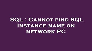 SQL : Cannot find SQL Instance name on network PC