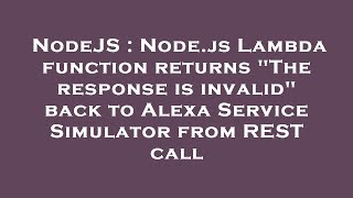 NodeJS : Node.js Lambda function returns "The response is invalid" back to Alexa Service Simulator f