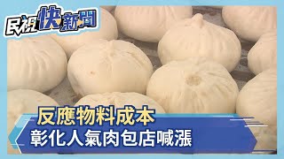 物料成本壓力大? 人氣肉包名店喊漲－民視新聞