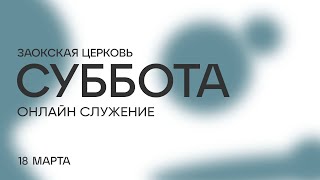 СУББОТНЕЕ СЛУЖЕНИЕ - 18.03.23 / Прямой эфир. Трансляция Заокская церковь