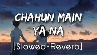 Chahun Main Ya Na | [Slowed+Reverb] | Aashiqui 2 | Arijit Singh, Palak Muchhal | Lo-fi