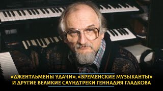 «Джентльмены удачи», «Бременские музыканты» и другие великие саундтреки Геннадия Гладкова