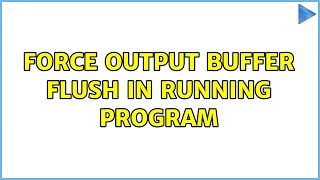 Force output buffer flush in running program (6 Solutions!!)