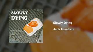 Jack Hisatomi - Slowly Dying