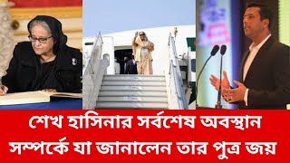 শেখ হাসিনার সর্বশেষ অবস্থান সম্পর্কে যা জানালেন তার পুত্র জয় | Where is Shekh Hasina ? Joy