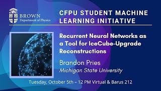 "Recurrent Neural Networks as a Tool for IceCube-Upgrade Reconstructions" Brandon Pries (Mich. St.)