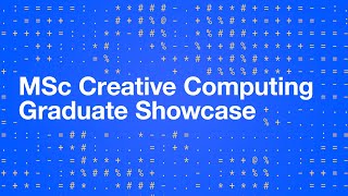 MSc Creative Computing Graduate Showcase | 11 December 6pm-7pm