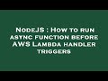 NodeJS : How to run async function before AWS Lambda handler triggers