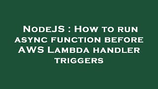 NodeJS : How to run async function before AWS Lambda handler triggers