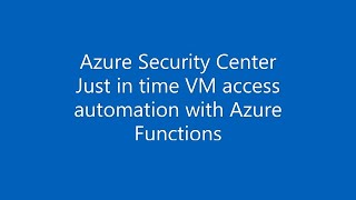 Azure Security Center: Just-in-time VM access automation with Azure Functions