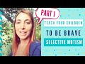 SELECTIVE MUTISM: Teach children to be brave part1