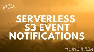 S3 event notifications | Serverless | FooBar