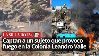 Graban a sujeto que provoco incendio en la colonia Leandro Valle en Tijuana