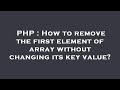 PHP : How to remove the first element of array without changing its key value?