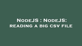 NodeJS : NodeJS: reading a big csv file