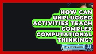 How Can Unplugged Activities Teach Complex Computational Thinking? - Safe AI for The Classroom