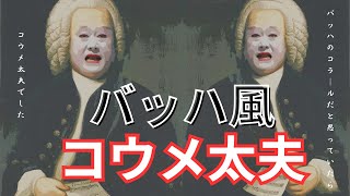 【バッハ×コウメ太夫】バッハかと思ったら〜 コウメ太夫でした〜