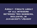 Array : Create array of all integers between two numbers, inclusive, in Javascript/jQuery