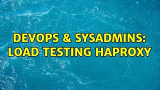 DevOps & SysAdmins: Load Testing HaProxy