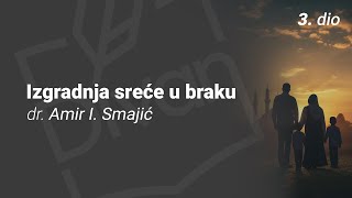 Izgradnja sreće u braku 3. dio - dr. Amir I. Smajić