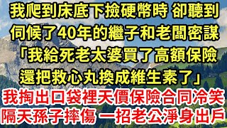 我爬到床底下撿硬幣時 卻聽到伺候了40年的繼子和老闆密謀「我給死老太婆買了高額保險還把救心丸換成維生素了」我掏出口袋裡天價保險合同冷笑,隔天孫子摔傷 一招老公淨身出戶#為人處世#養老#中年#情感故事