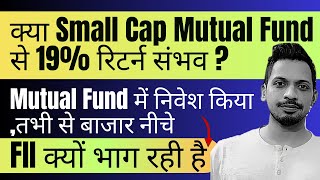 Small Cap Mutual Fund से 19% Return संभव? | MF में निवेश किया, बाजार नीचे | FII क्यों भाग रही है ?